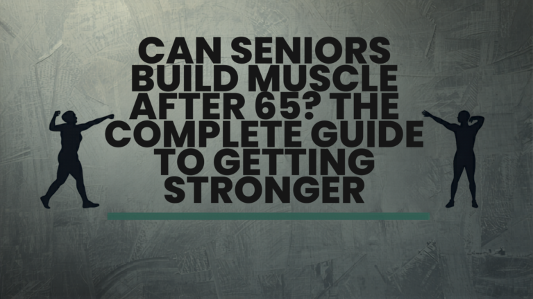 Can Seniors Build Muscle After 65? The Complete Guide to Getting Stronger