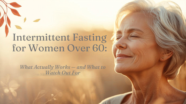 Intermittent Fasting for Women Over 60: What Actually Works — and What to Watch Out For